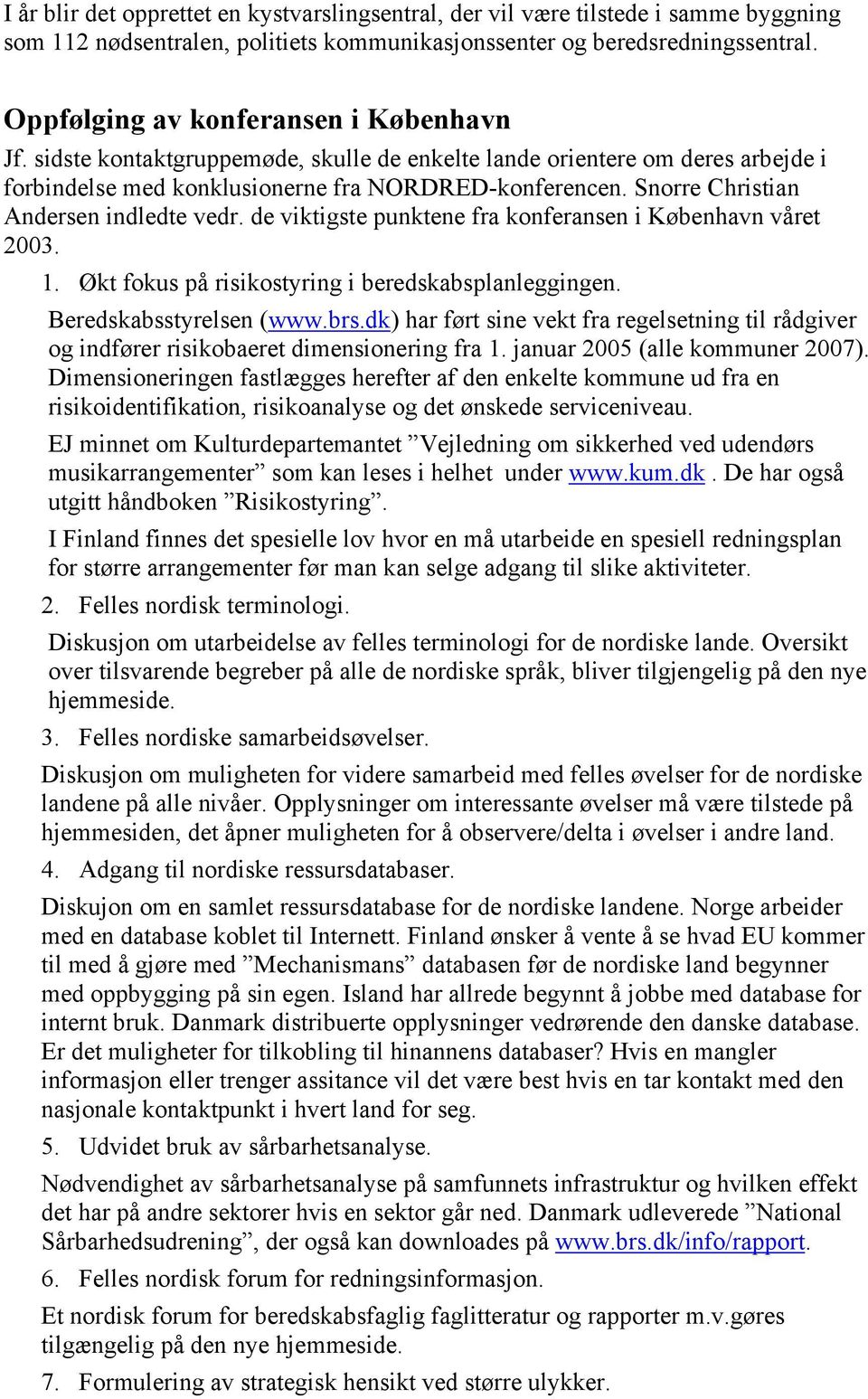 Snorre Christian Andersen indledte vedr. de viktigste punktene fra konferansen i København våret 2003. 1. Økt fokus på risikostyring i beredskabsplanleggingen. Beredskabsstyrelsen (www.brs.