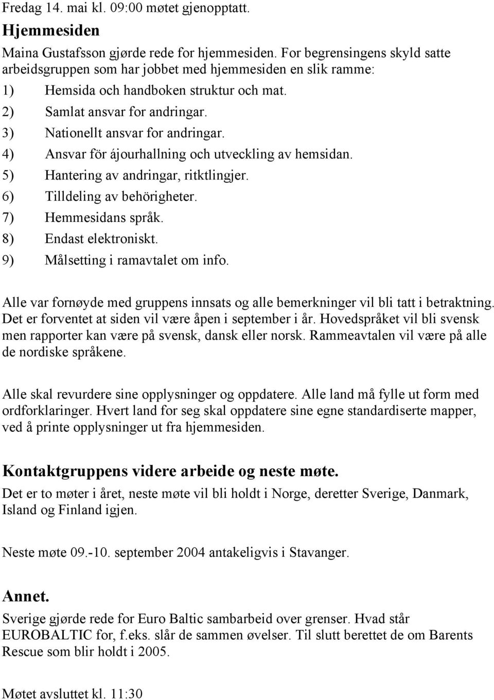 3) Nationellt ansvar for andringar. 4) Ansvar för ájourhallning och utveckling av hemsidan. 5) Hantering av andringar, ritktlingjer. 6) Tilldeling av behörigheter. 7) Hemmesidans språk.