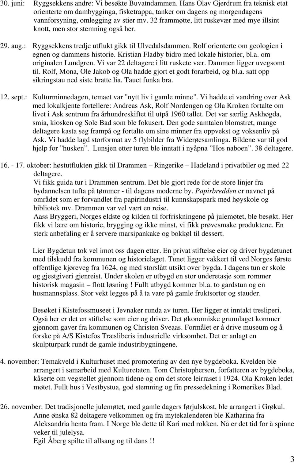 Kristian Fladby bidro med lokale historier, bl.a. om originalen Lundgren. Vi var 22 deltagere i litt ruskete vær. Dammen ligger uvegsomt til.