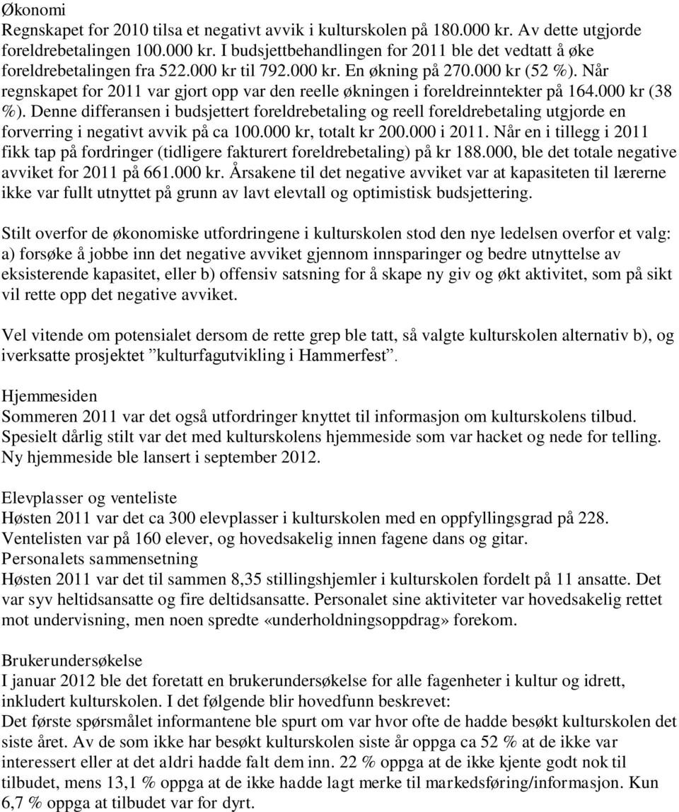 Denne differansen i budsjettert foreldrebetaling og reell foreldrebetaling utgjorde en forverring i negativt avvik på ca 100.000 kr, totalt kr 200.000 i 2011.