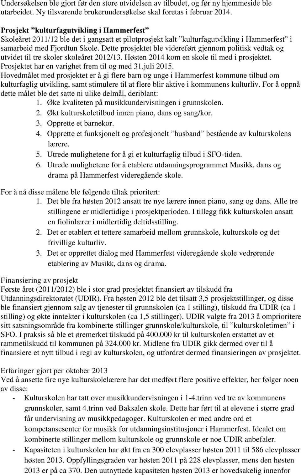 Dette prosjektet ble videreført gjennom politisk vedtak og utvidet til tre skoler skoleåret 2012/13. Høsten 2014 kom en skole til med i prosjektet. Prosjektet har en varighet frem til og med 31.