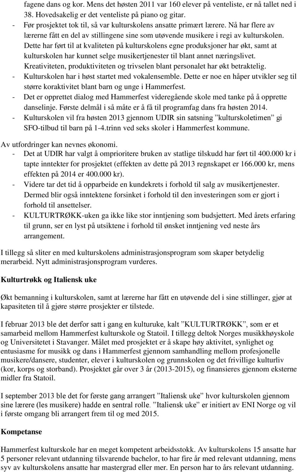 Dette har ført til at kvaliteten på kulturskolens egne produksjoner har økt, samt at kulturskolen har kunnet selge musikertjenester til blant annet næringslivet.