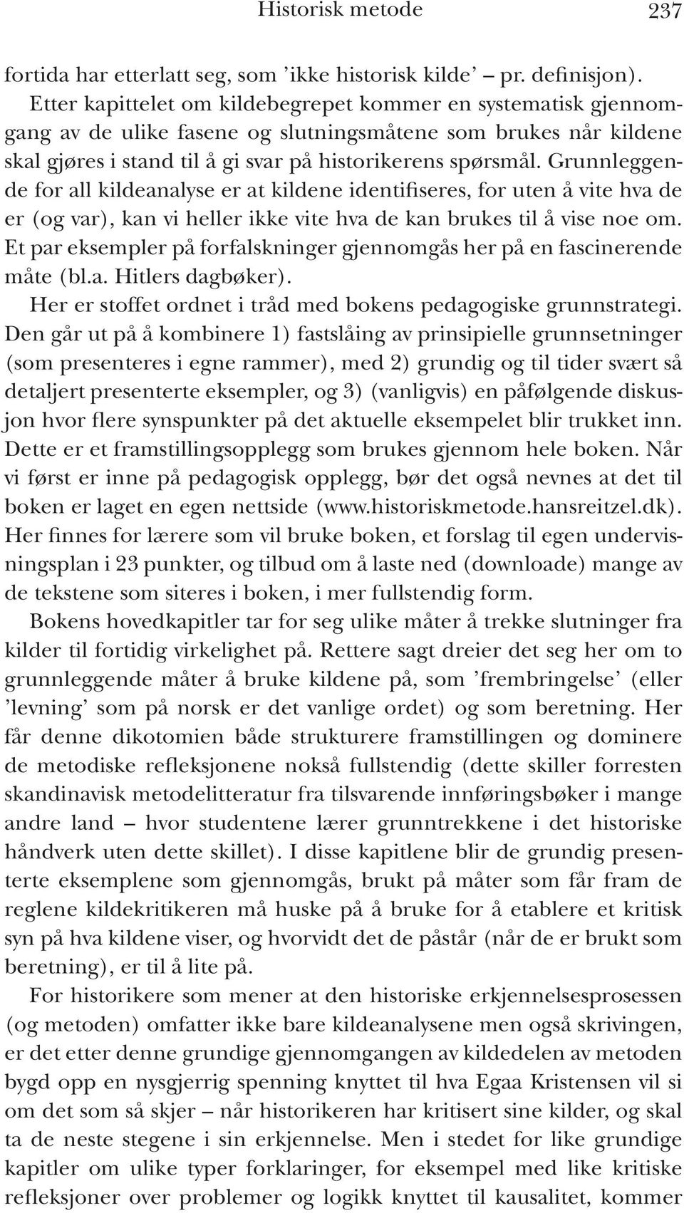 Grunnleggende for all kildeanalyse er at kildene identifiseres, for uten å vite hva de er (og var), kan vi heller ikke vite hva de kan brukes til å vise noe om.