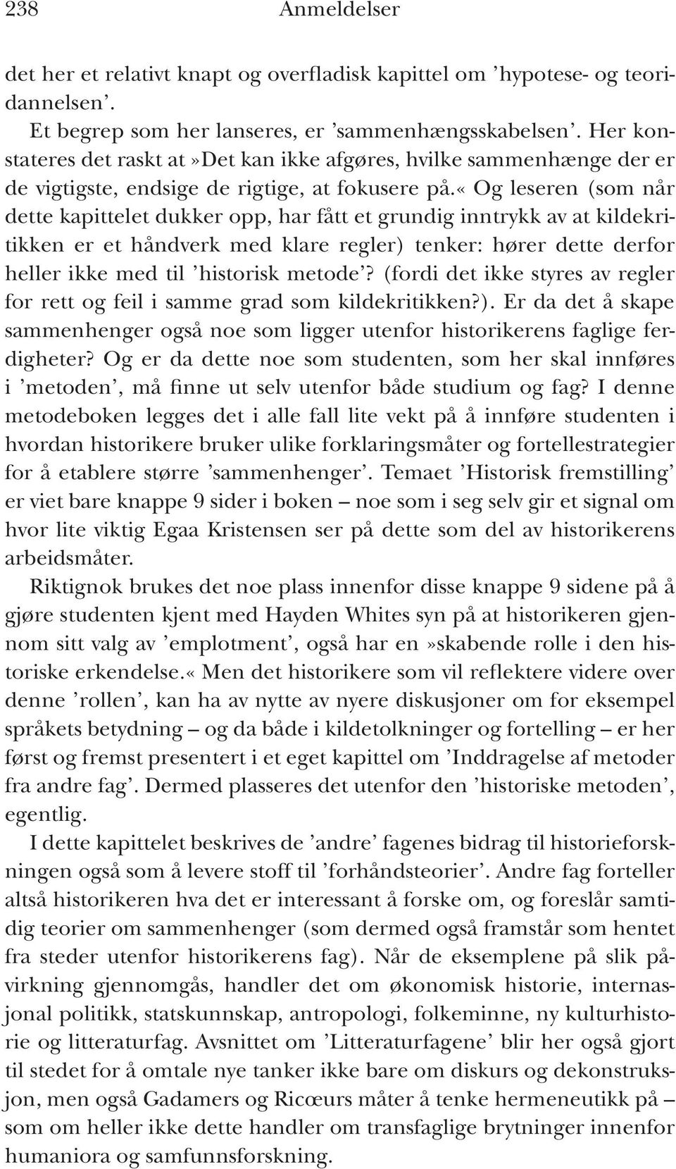 «og leseren (som når dette kapittelet dukker opp, har fått et grundig inntrykk av at kildekritikken er et håndverk med klare regler) tenker: hører dette derfor heller ikke med til historisk metode?