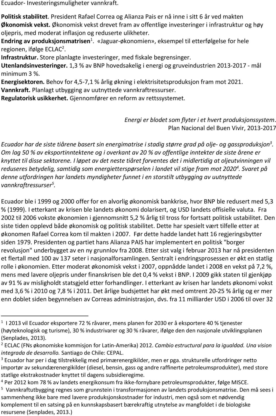 «Jaguar-økonomien», eksempel til etterfølgelse for hele regionen, ifølge ECLAC 2. Infrastruktur. Store planlagte investeringer, med fiskale begrensinger. Utenlandsinvesteringer.