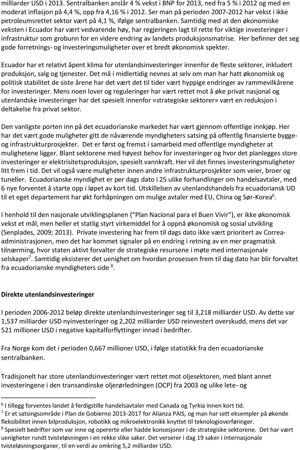 Samtidig med at den økonomiske veksten i Ecuador har vært vedvarende høy, har regjeringen lagt til rette for viktige investeringer i infrastruktur som grobunn for en videre endring av landets