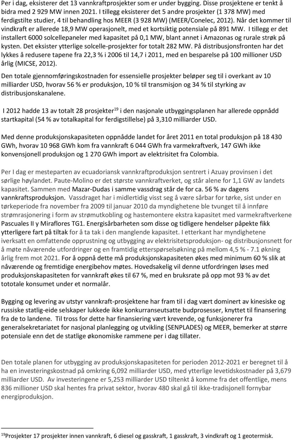 Når det kommer til vindkraft er allerede 18,9 MW operasjonelt, med et kortsiktig potensiale på 891 MW.