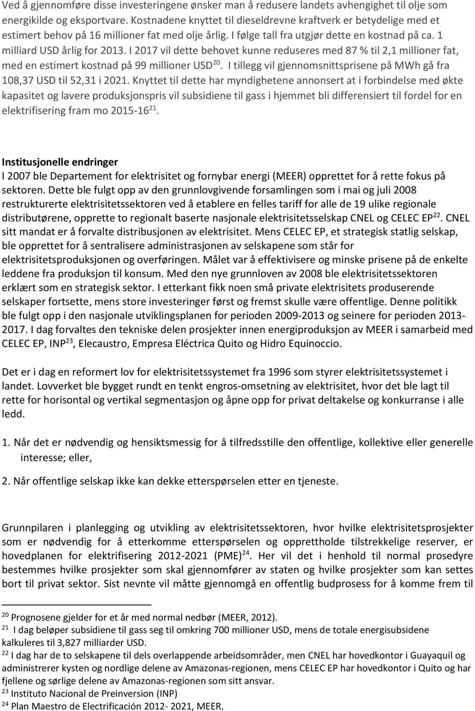 I 2017 vil dette behovet kunne reduseres med 87 % til 2,1 millioner fat, med en estimert kostnad på 99 millioner USD 20. I tillegg vil gjennomsnittsprisene på MWh gå fra 108,37 USD til 52,31 i 2021.