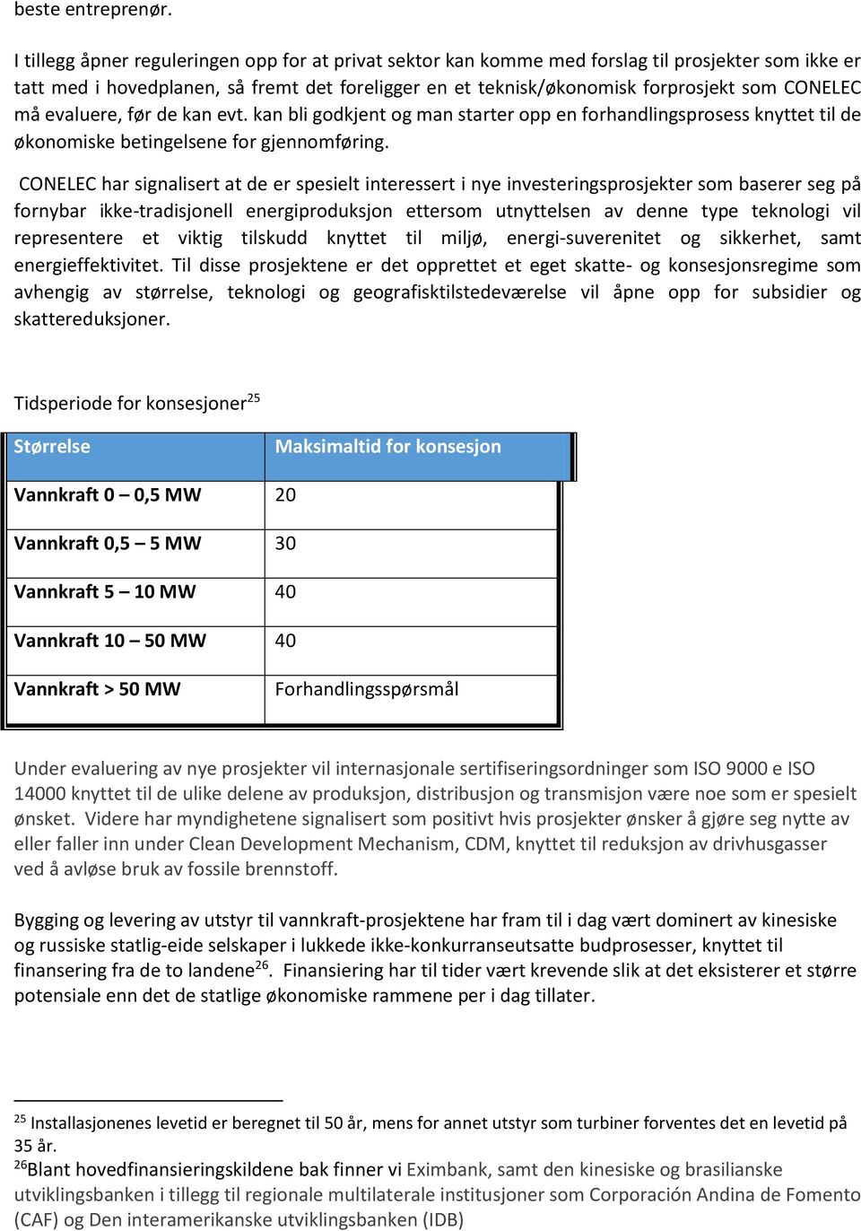 må evaluere, før de kan evt. kan bli godkjent og man starter opp en forhandlingsprosess knyttet til de økonomiske betingelsene for gjennomføring.