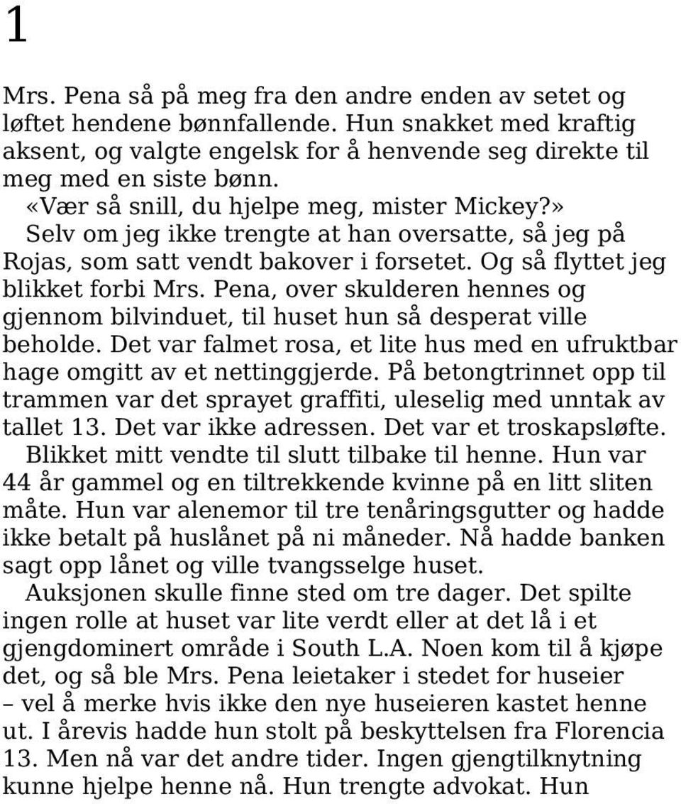 Pena, over skulderen hennes og gjennom bilvinduet, til huset hun så desperat ville beholde. Det var falmet rosa, et lite hus med en ufruktbar hage omgitt av et nettinggjerde.