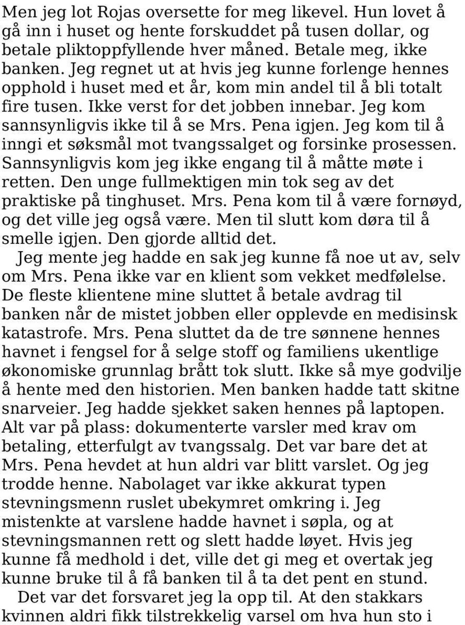 Pena igjen. Jeg kom til å inngi et søksmål mot tvangssalget og forsinke prosessen. Sannsynligvis kom jeg ikke engang til å måtte møte i retten.