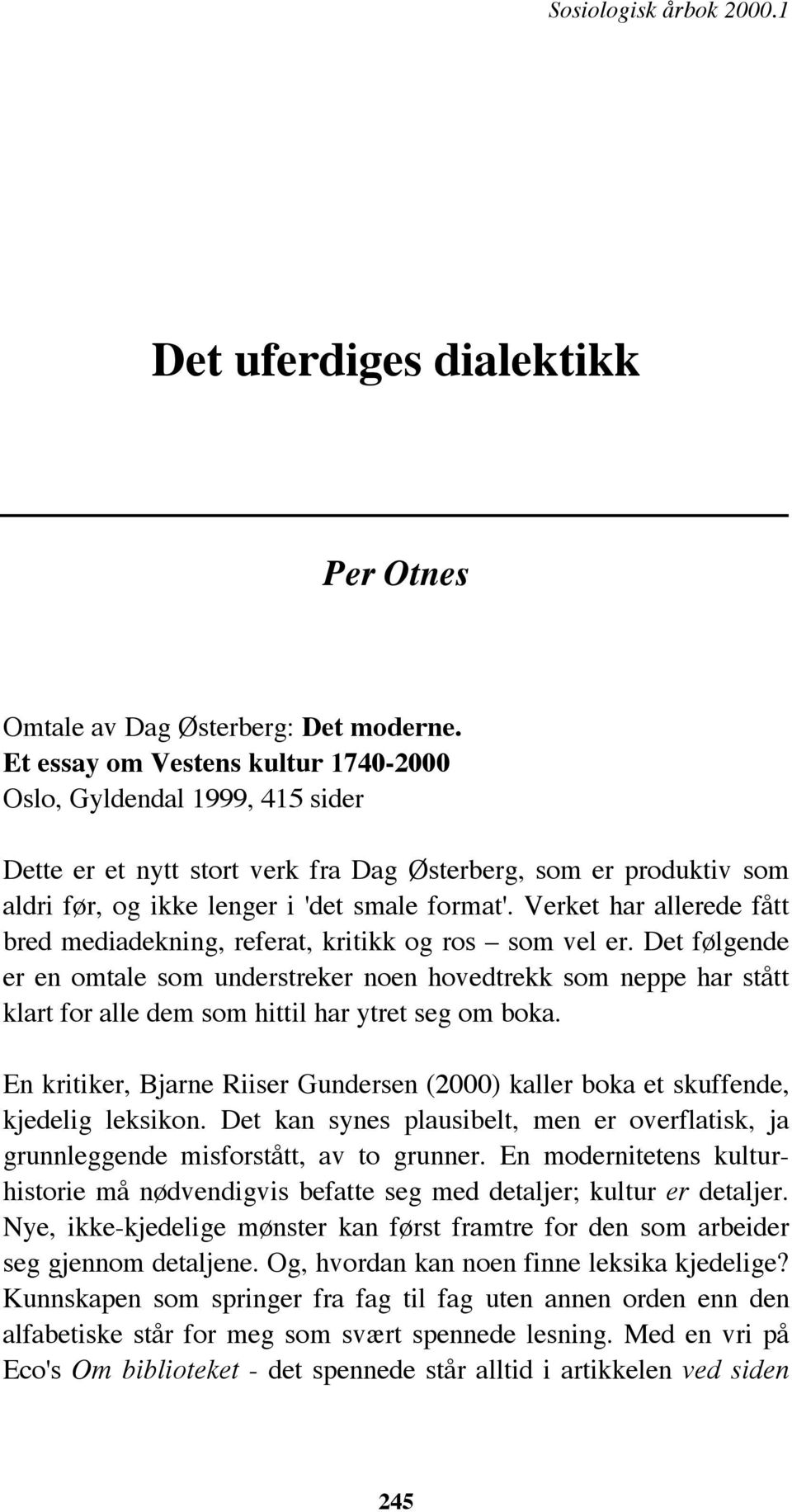 Verket har allerede fått bred mediadekning, referat, kritikk og ros som vel er.