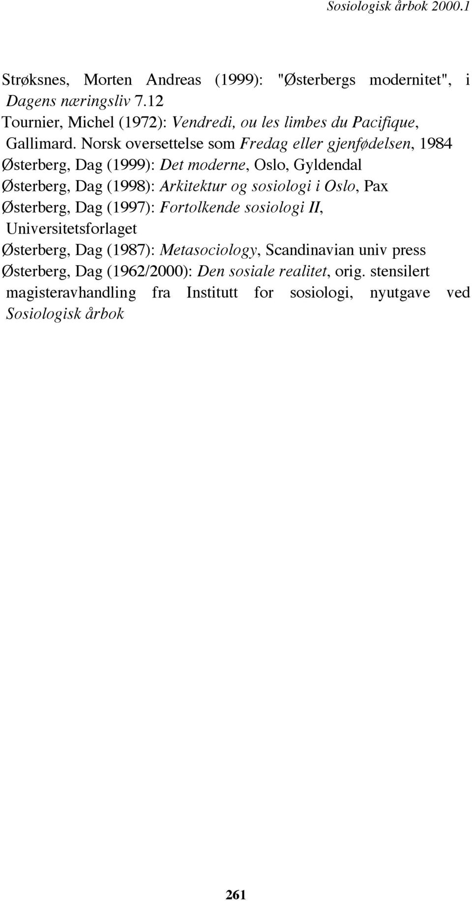 Norsk oversettelse som Fredag eller gjenfødelsen, 1984 Østerberg, Dag (1999): Det moderne, Oslo, Gyldendal Østerberg, Dag (1998): Arkitektur og sosiologi i