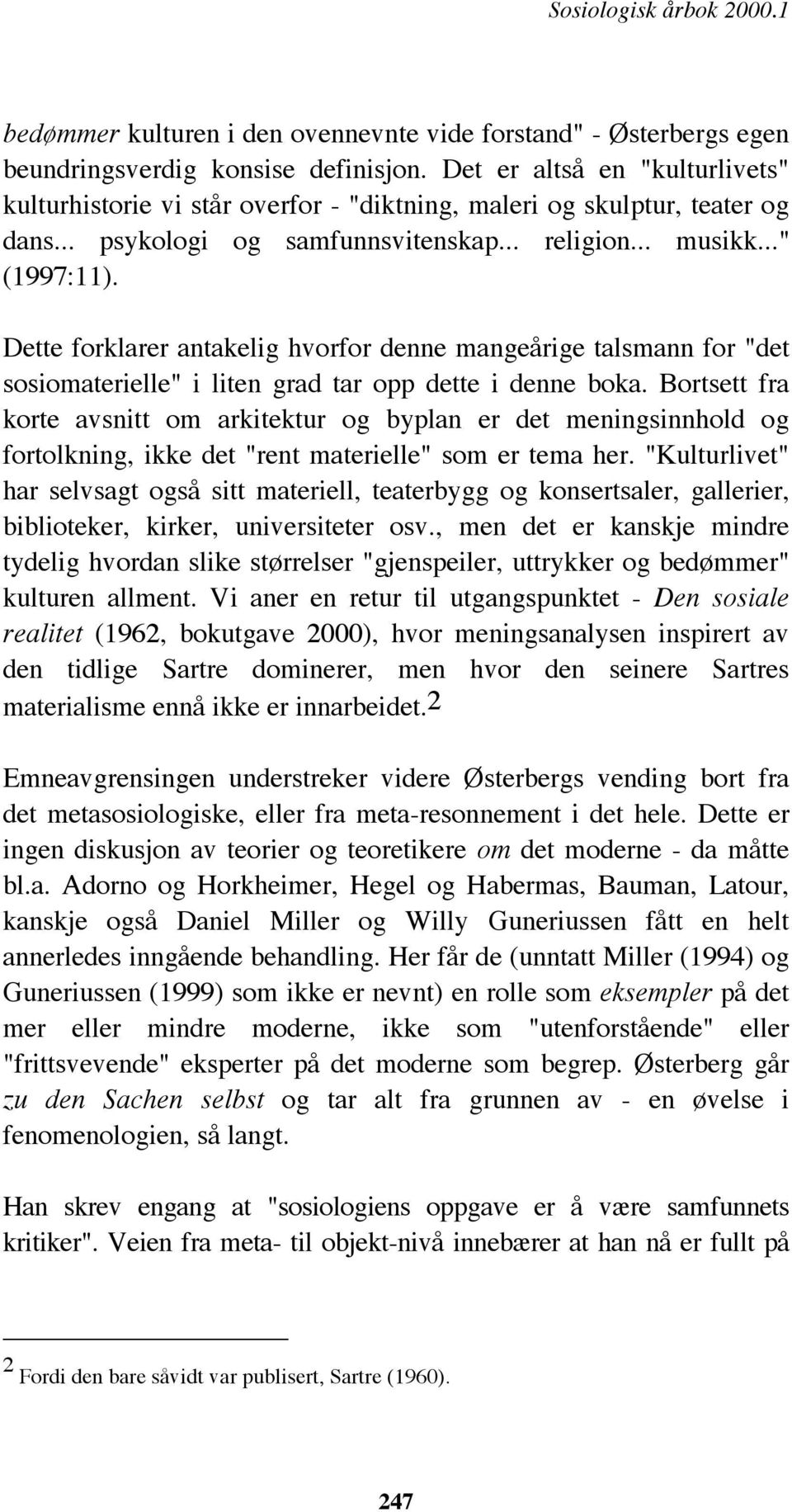 Dette forklarer antakelig hvorfor denne mangeårige talsmann for "det sosiomaterielle" i liten grad tar opp dette i denne boka.