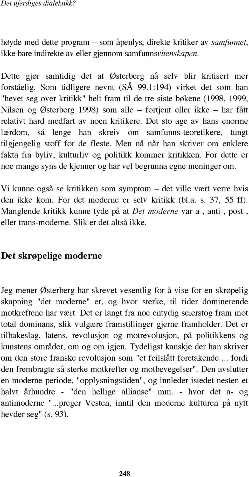 1:194) virket det som han "hevet seg over kritikk" helt fram til de tre siste bøkene (1998, 1999, Nilsen og Østerberg 1998) som alle fortjent eller ikke har fått relativt hard medfart av noen