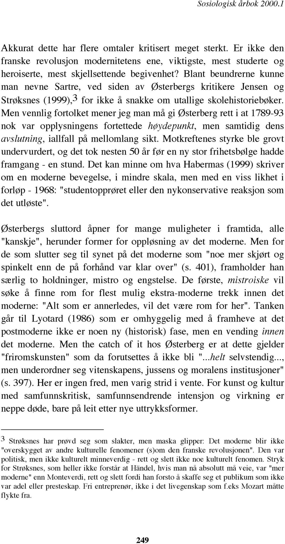 Blant beundrerne kunne man nevne Sartre, ved siden av Østerbergs kritikere Jensen og Strøksnes (1999),3 for ikke å snakke om utallige skolehistoriebøker.