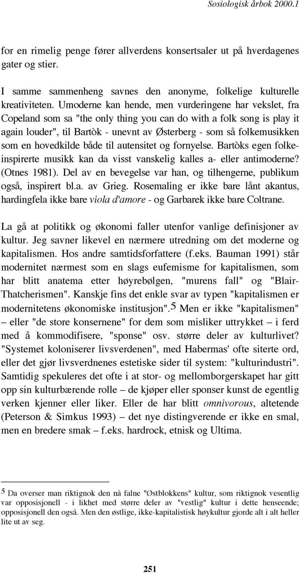 en hovedkilde både til autensitet og fornyelse. Bartòks egen folkeinspirerte musikk kan da visst vanskelig kalles a- eller antimoderne? (Otnes 1981).