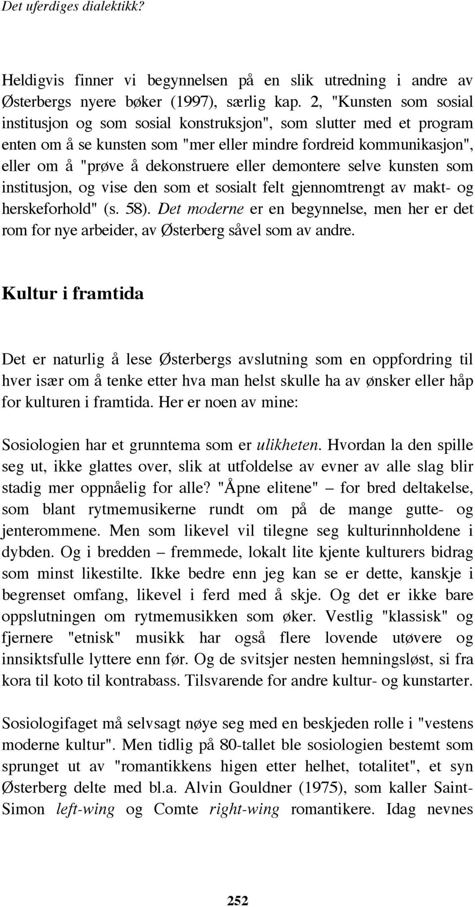 demontere selve kunsten som institusjon, og vise den som et sosialt felt gjennomtrengt av makt- og herskeforhold" (s. 58).