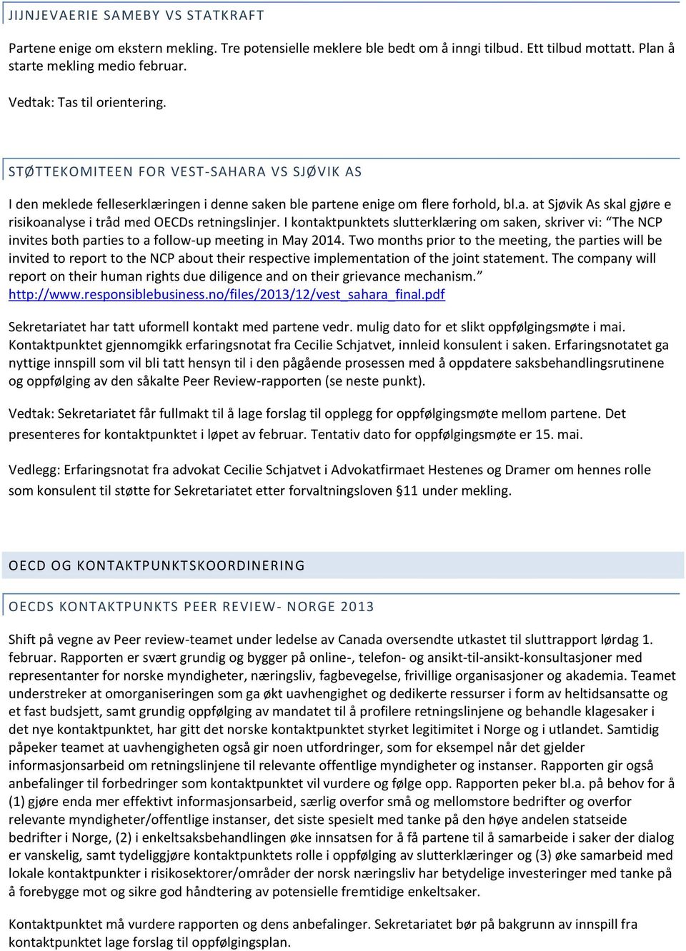 I kontaktpunktets slutterklæring om saken, skriver vi: The NCP invites both parties to a follow-up meeting in May 2014.