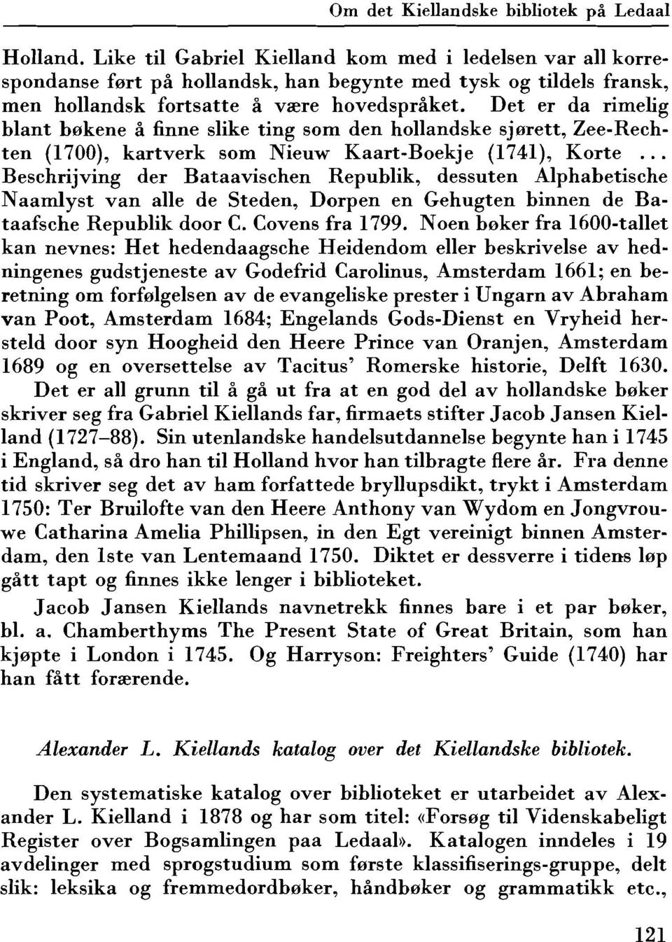 Det er da rimelig blant hekene a finne slike ting som den hollandske sjerett, Zee-Rechten (1700), kartverk som Nieuw Kaart-Boekje (1741), Korte.