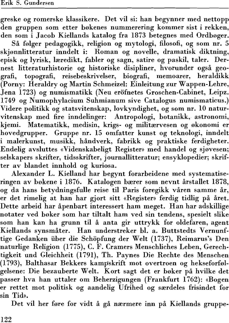 Sa folger pedagogikk, religion og mytologi, filosofi, og som nr, 5 skjonnlitteratur inndelt i: Roman og novelle, dramatisk diktning, episk og lyrisk, lseredikt, fabler og sagn, satire og paskil,