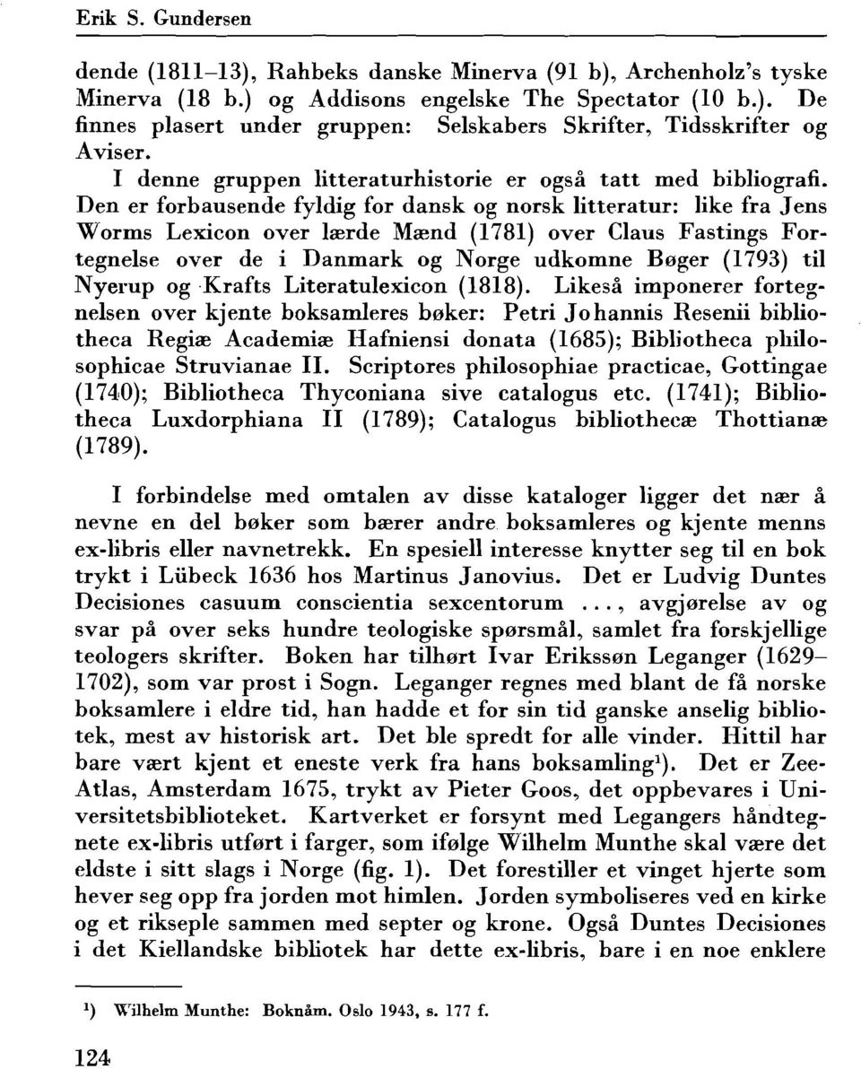 Den er forbausende fyldig for dansk og norsk litteratur: like fra J ens Worms Lexicon over lrerde Mrend (1781) over Claus Fastings Fortegnelse over de i Danmark og Norge udkomne Boger (1793) til