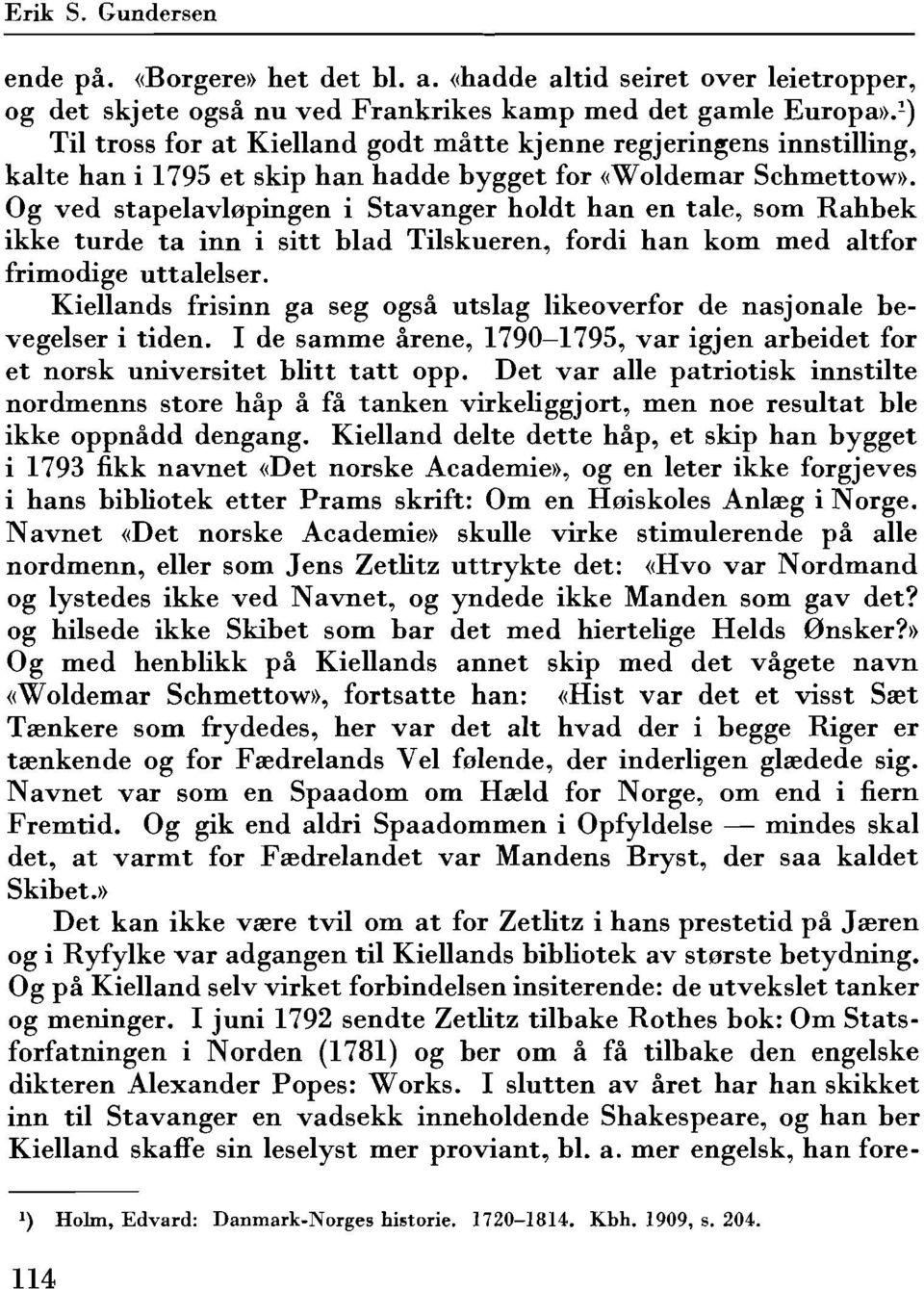 Og ved stapelavlopingen i Stavanger holdt han en tale, som Rahhek ikke turde ta inn i sitt hlad Tilskueren, fordi han kom med altfor frimodige uttalelser.