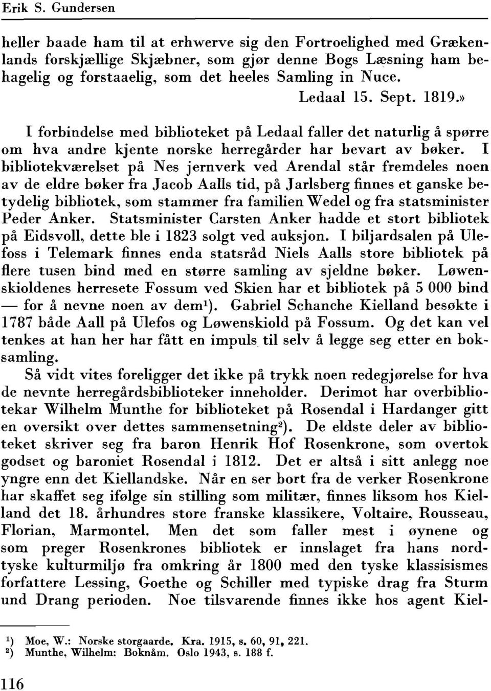 Ledaal 15. Sept. 1819.» I forbindelse med biblioteket pa Ledaal faller det naturlig a sporre om hva andre kjente norske herregarder har bevart av baker.