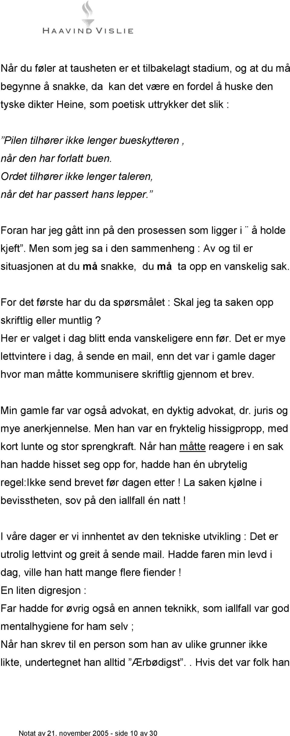 Men som jeg sa i den sammenheng : Av og til er situasjonen at du må snakke, du må ta opp en vanskelig sak. For det første har du da spørsmålet : Skal jeg ta saken opp skriftlig eller muntlig?