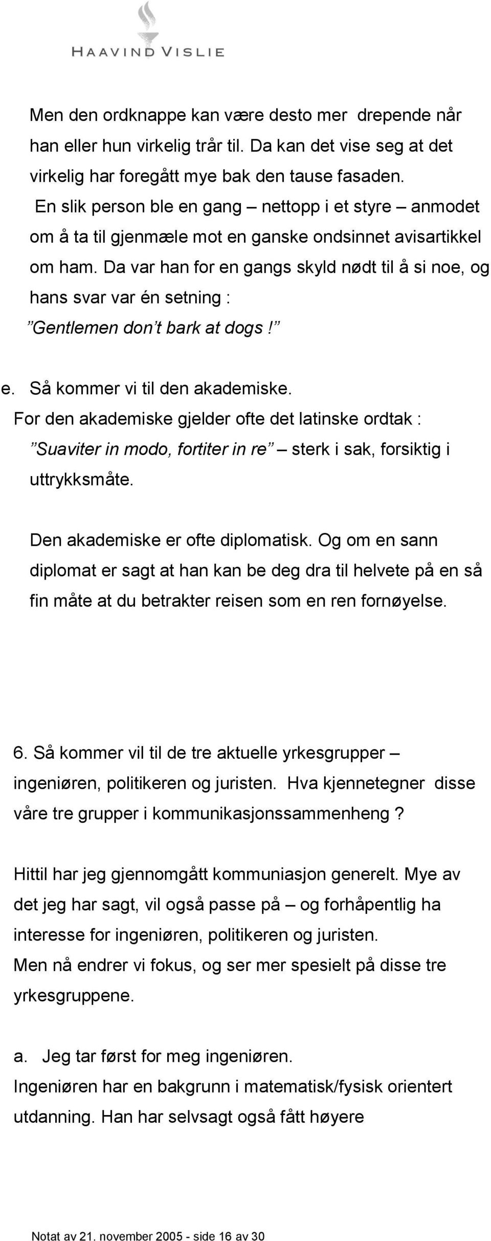 Da var han for en gangs skyld nødt til å si noe, og hans svar var én setning : Gentlemen don t bark at dogs! e. Så kommer vi til den akademiske.