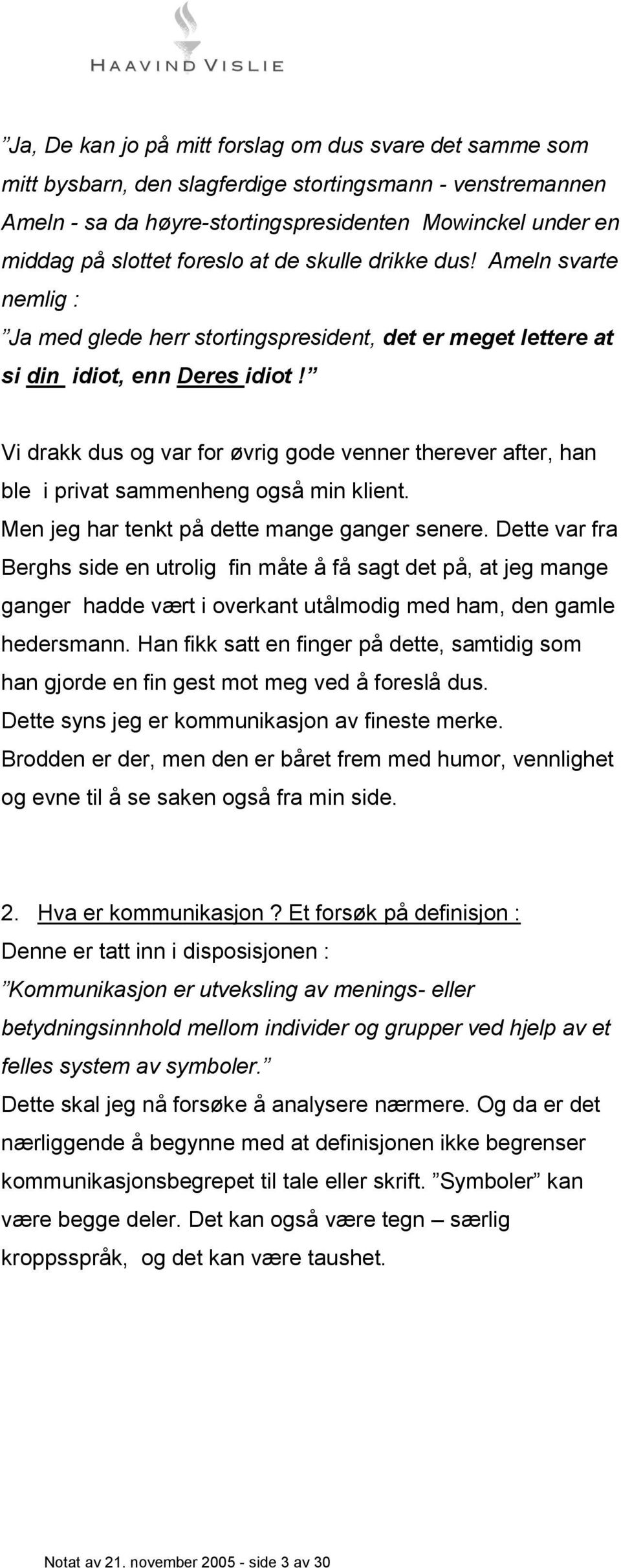 Vi drakk dus og var for øvrig gode venner therever after, han ble i privat sammenheng også min klient. Men jeg har tenkt på dette mange ganger senere.