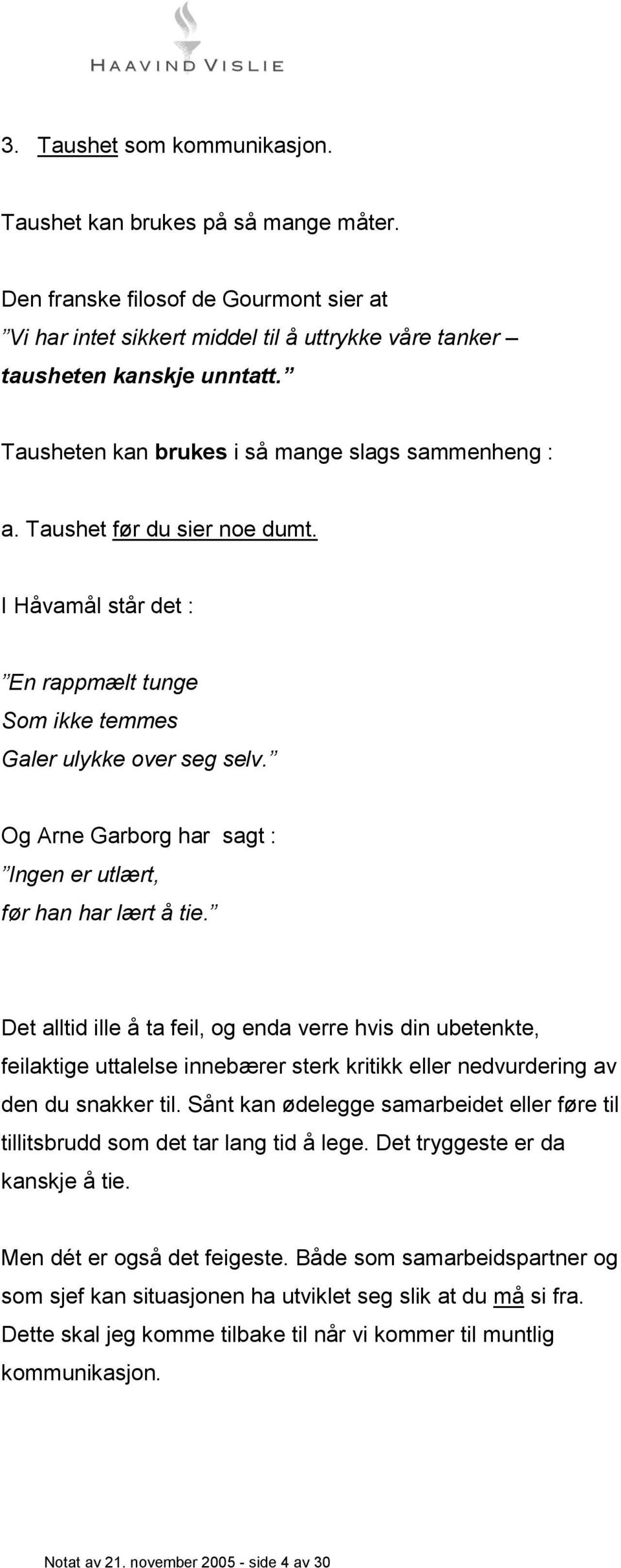 Og Arne Garborg har sagt : Ingen er utlært, før han har lært å tie.