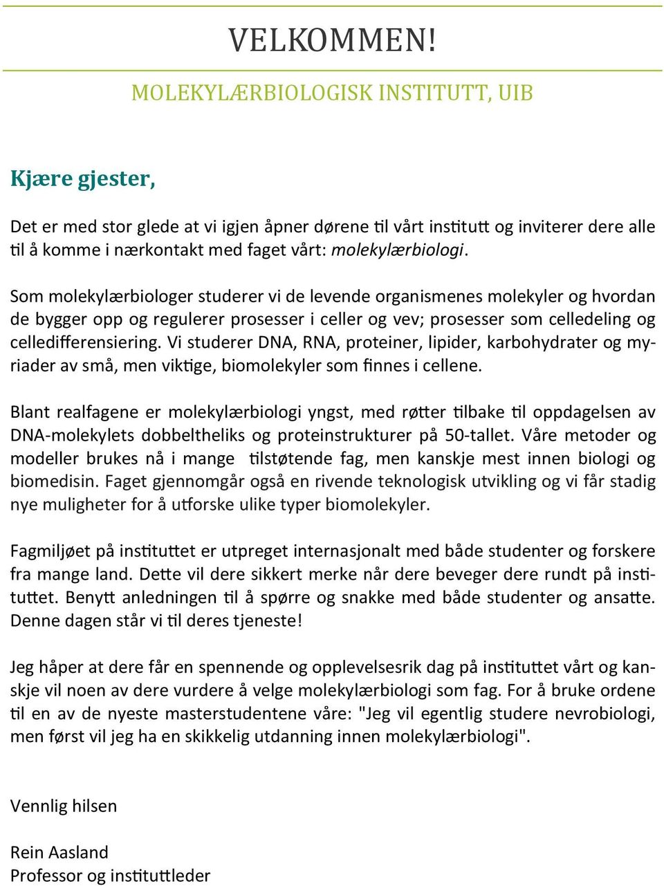 Vi studerer DNA, RNA, proteiner, lipider, karbohydrater og myriader av små, men viktige, biomolekyler som finnes i cellene.