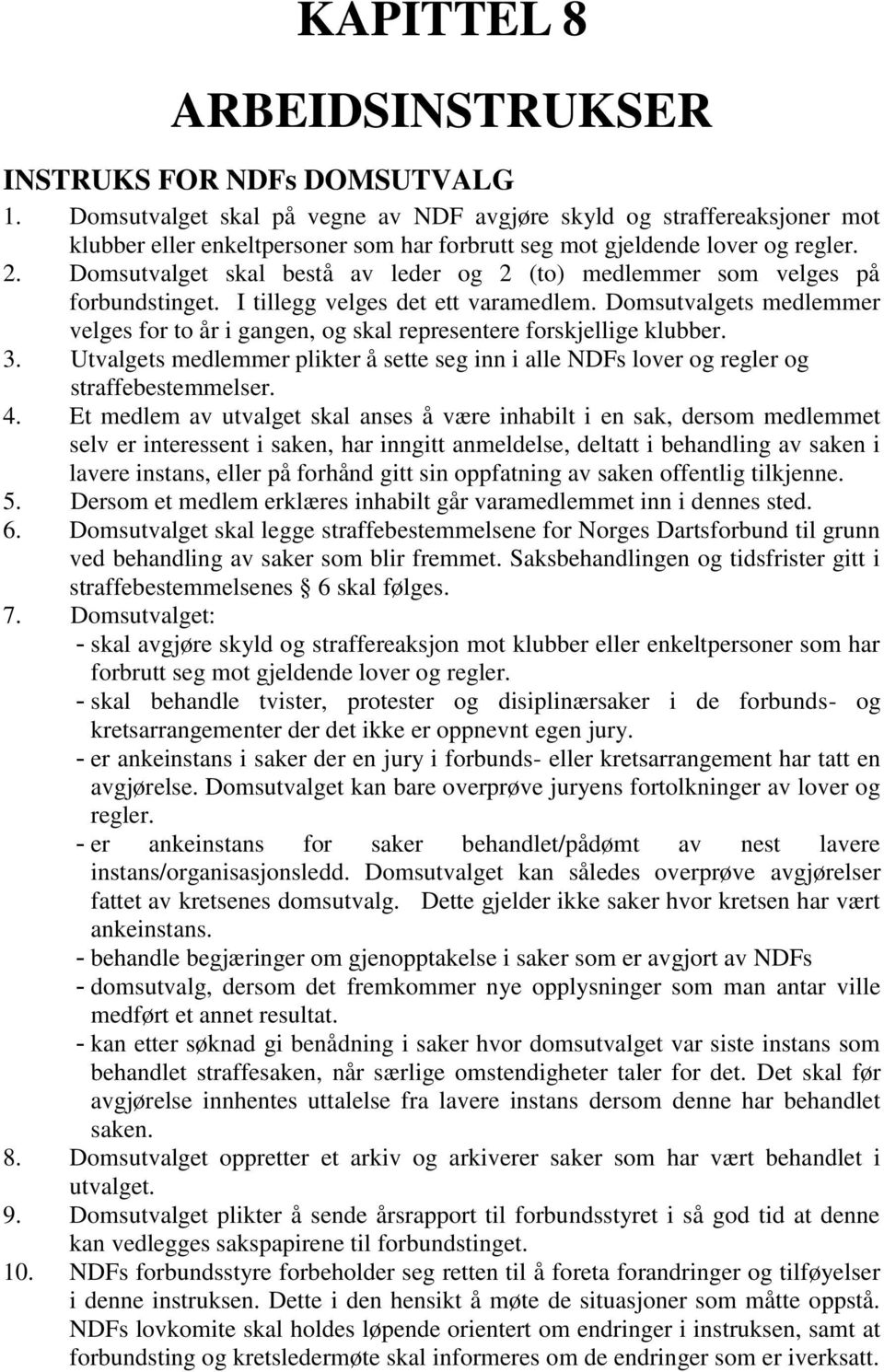 Domsutvalget skal bestå av leder og 2 (to) medlemmer som velges på forbundstinget. I tillegg velges det ett varamedlem.