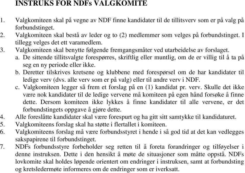 Valgkomiteen skal benytte følgende fremgangsmåter ved utarbeidelse av forslaget. a. De sittende tillitsvalgte forespørres, skriftlig eller muntlig, om de er villig til å ta på seg en ny periode eller ikke.