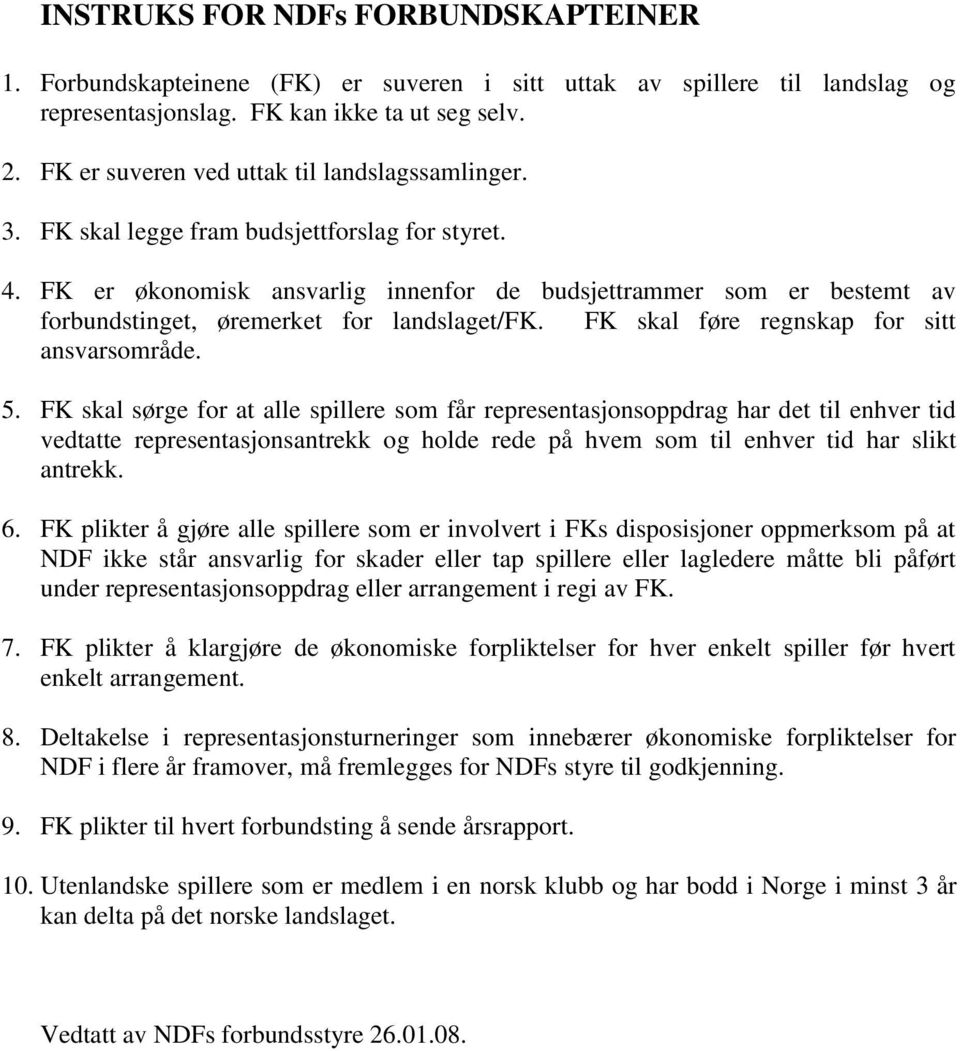 FK er økonomisk ansvarlig innenfor de budsjettrammer som er bestemt av forbundstinget, øremerket for landslaget/fk. FK skal føre regnskap for sitt ansvarsområde. 5.