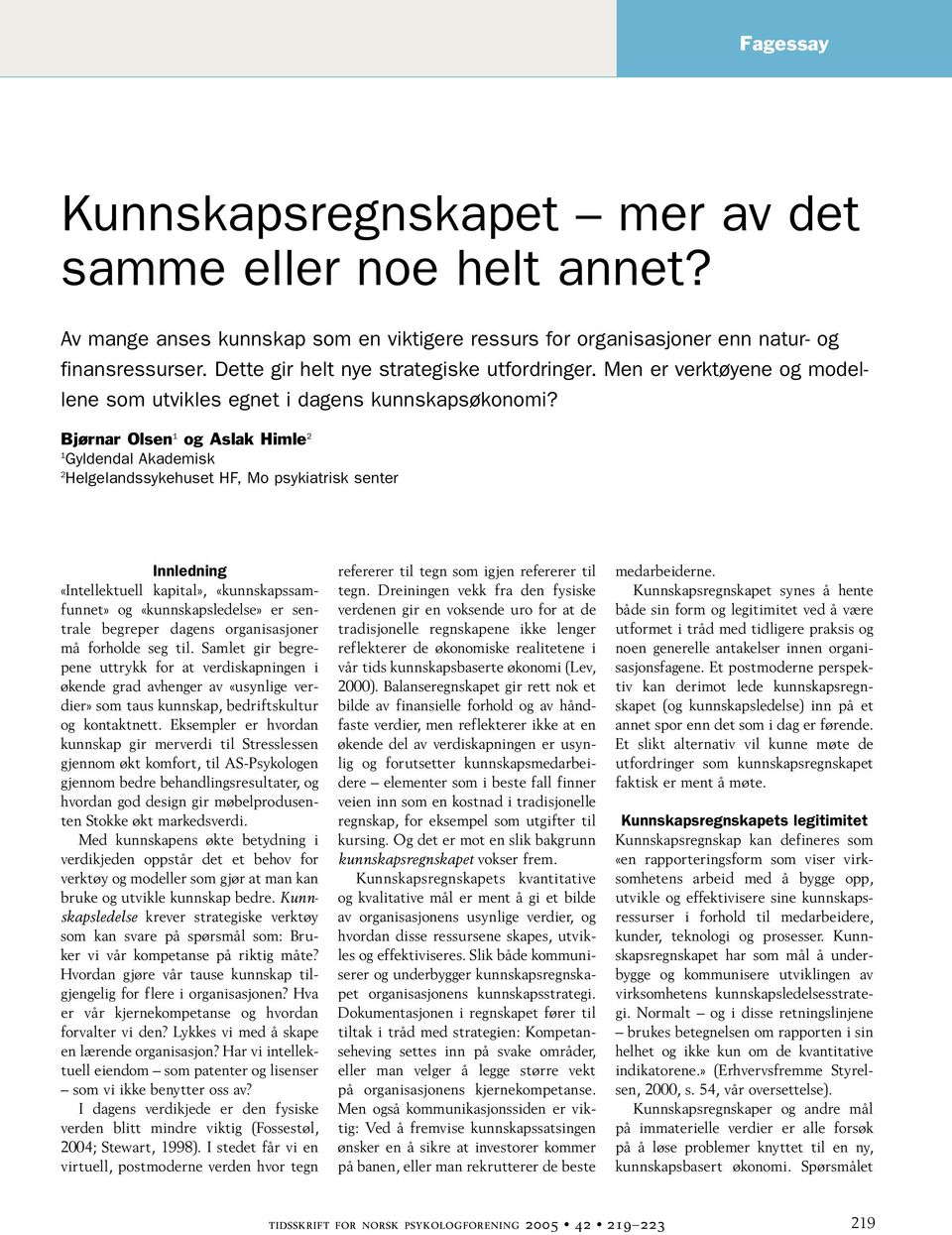 Bjørnar Olsen 1 og Aslak Himle 2 1 Gyldendal Akademisk 2 Helgelandssykehuset HF, Mo psykiatrisk senter Innledning «Intellektuell kapital», «kunnskapssamfunnet» og «kunnskapsledelse» er sentrale