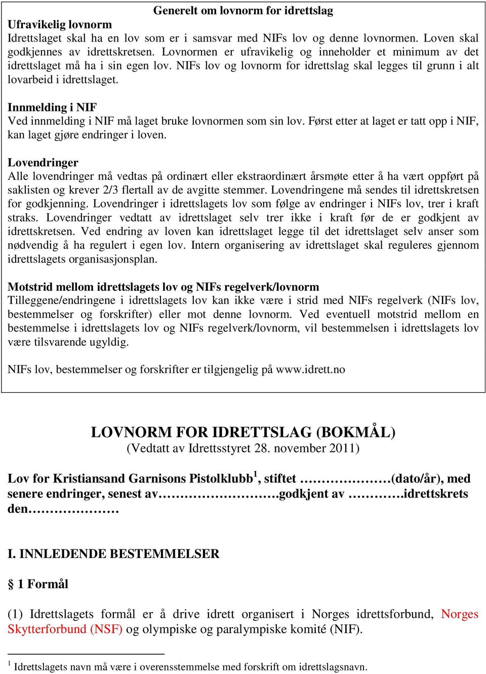 Innmelding i NIF Ved innmelding i NIF må laget bruke lovnormen som sin lov. Først etter at laget er tatt opp i NIF, kan laget gjøre endringer i loven.