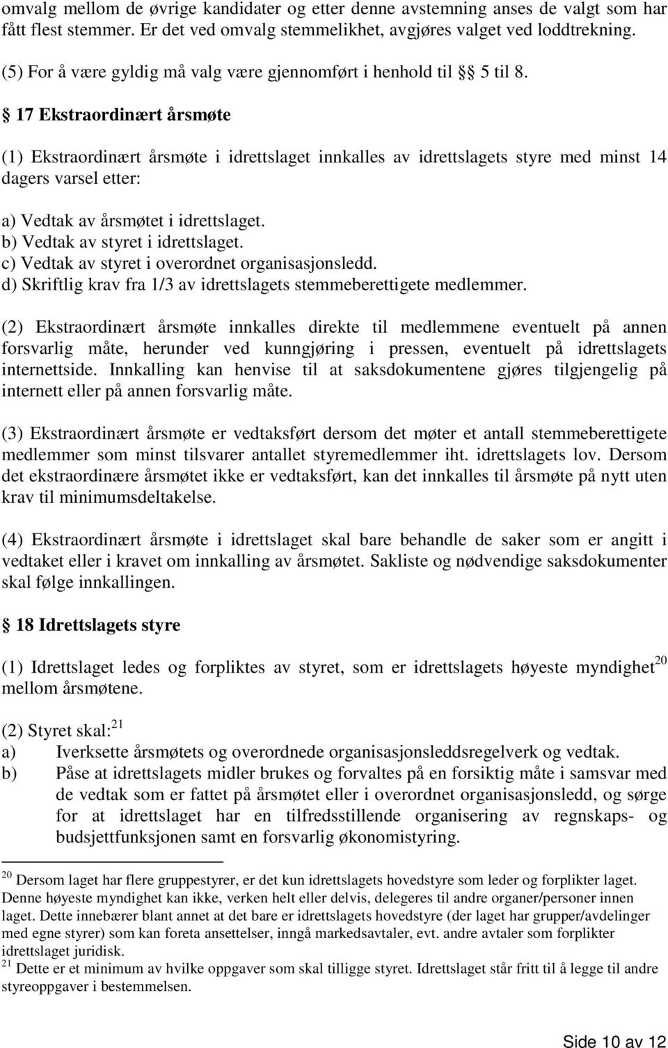 17 Ekstraordinært årsmøte (1) Ekstraordinært årsmøte i idrettslaget innkalles av idrettslagets styre med minst 14 dagers varsel etter: a) Vedtak av årsmøtet i idrettslaget.