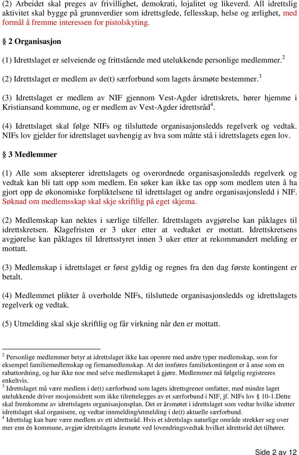 2 Organisasjon (1) Idrettslaget er selveiende og frittstående med utelukkende personlige medlemmer. 2 (2) Idrettslaget er medlem av de(t) særforbund som lagets årsmøte bestemmer.