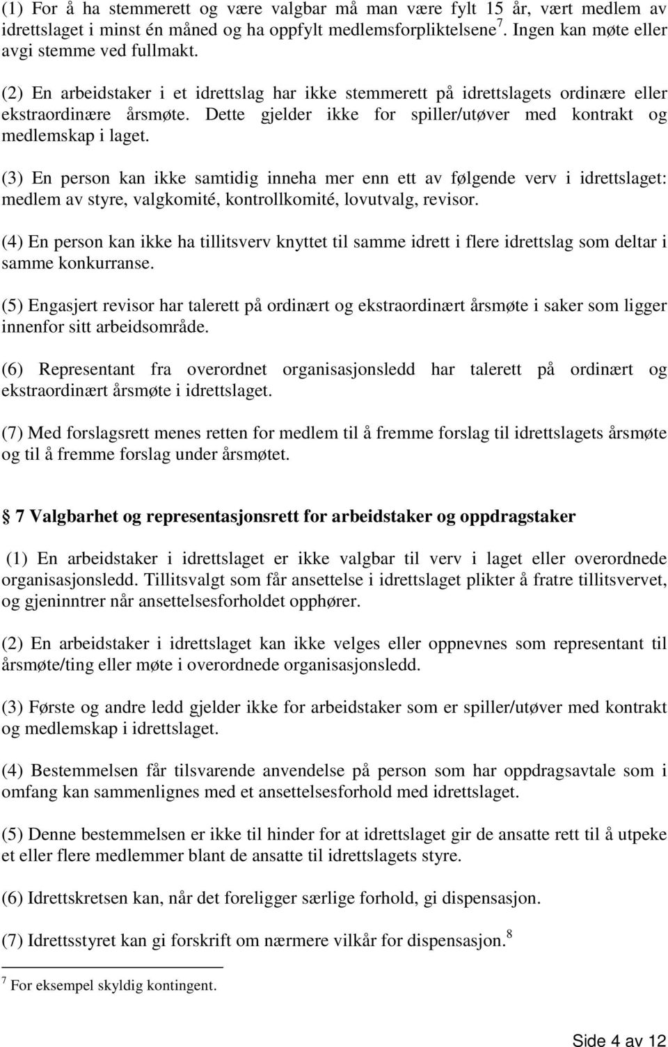 (3) En person kan ikke samtidig inneha mer enn ett av følgende verv i idrettslaget: medlem av styre, valgkomité, kontrollkomité, lovutvalg, revisor.