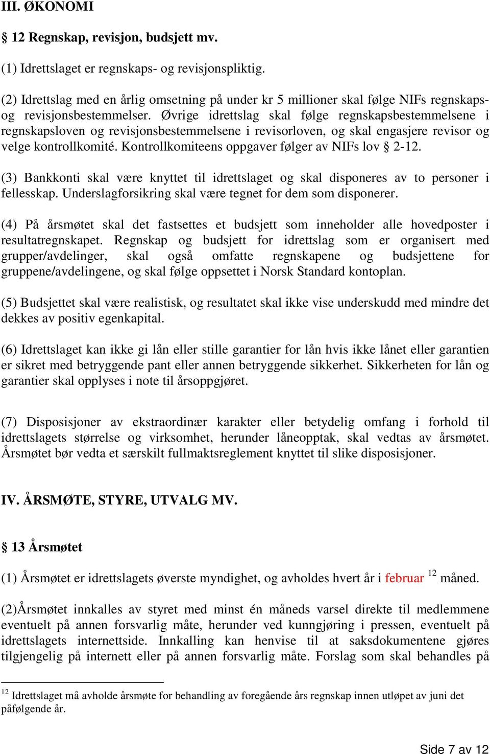 Øvrige idrettslag skal følge regnskapsbestemmelsene i regnskapsloven og revisjonsbestemmelsene i revisorloven, og skal engasjere revisor og velge kontrollkomité.