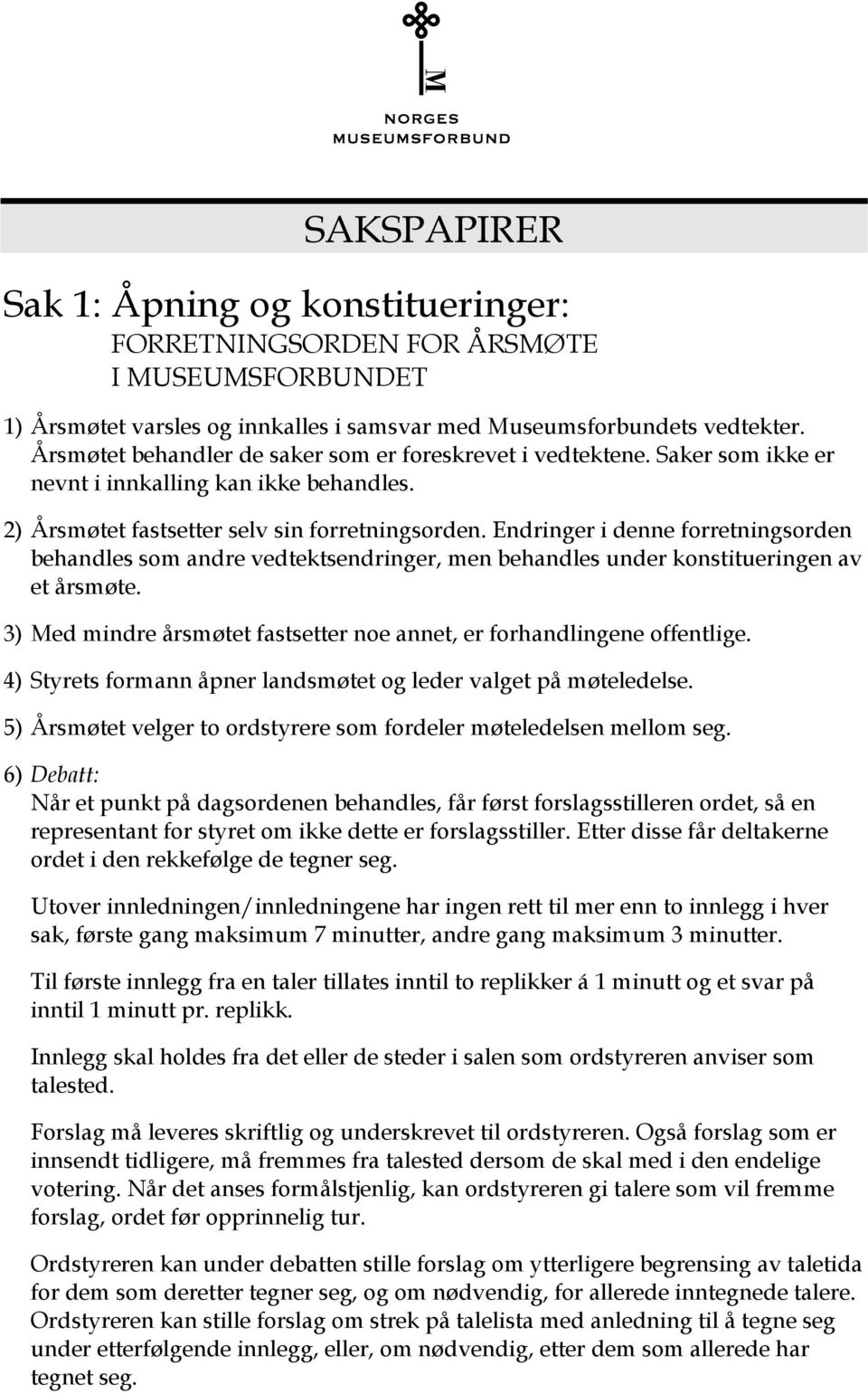 Endringer i denne forretningsorden behandles som andre vedtektsendringer, men behandles under konstitueringen av et årsmøte. 3) Med mindre årsmøtet fastsetter noe annet, er forhandlingene offentlige.