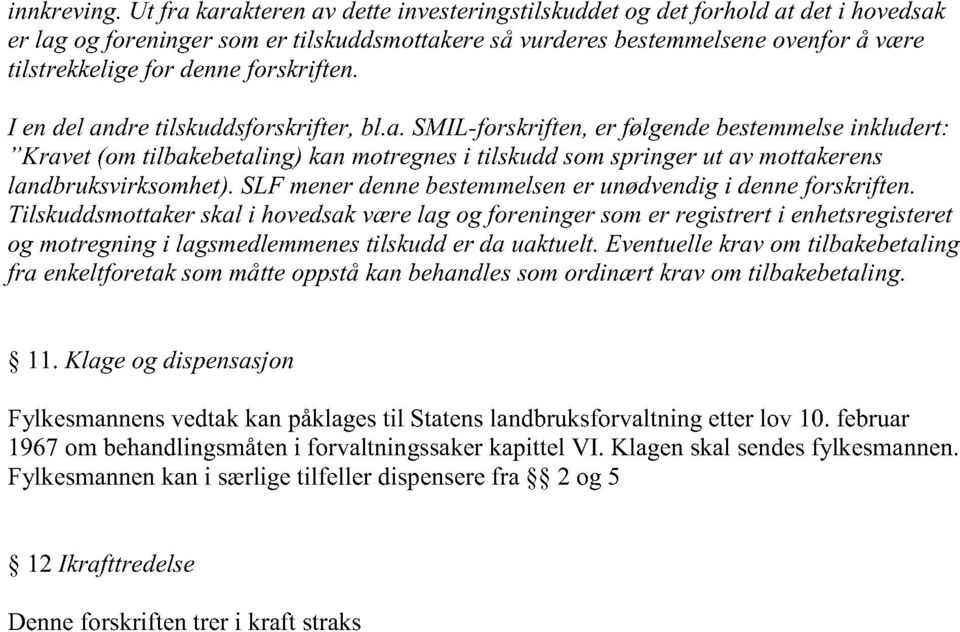 I endel andretilskuddsforskrifter, bl.a. SMIL-forskriften,er følgendebestemmelseinkludert: Kravet (omtilbakebetaling)kanmotregnesi tilskuddsomspringerut av mottakerens landbruksvirksomhet).