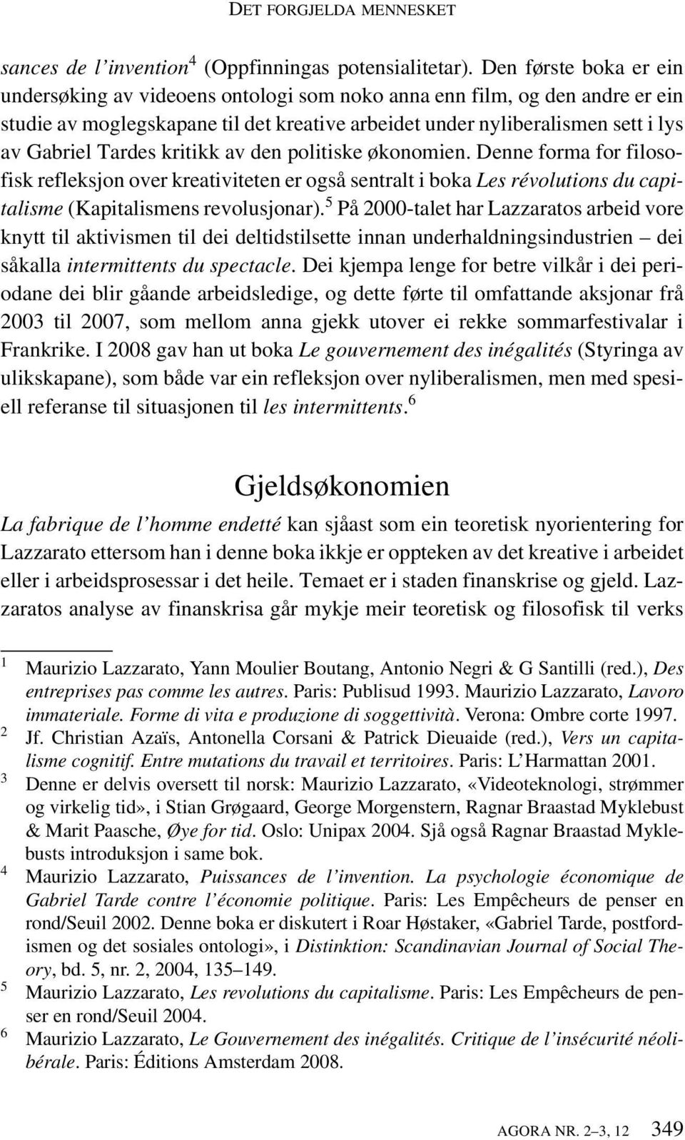 kritikk av den politiske økonomien. Denne forma for filosofisk refleksjon over kreativiteten er også sentralt i boka Les révolutions du capitalisme (Kapitalismens revolusjonar).