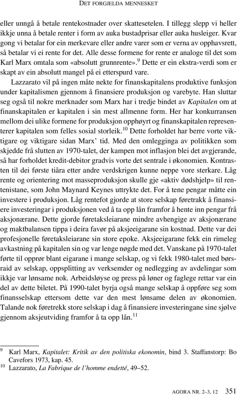 Alle desse formene for rente er analoge til det som Karl Marx omtala som «absolutt grunnrente». 9 Dette er ein ekstra-verdi som er skapt av ein absolutt mangel på ei etterspurd vare.