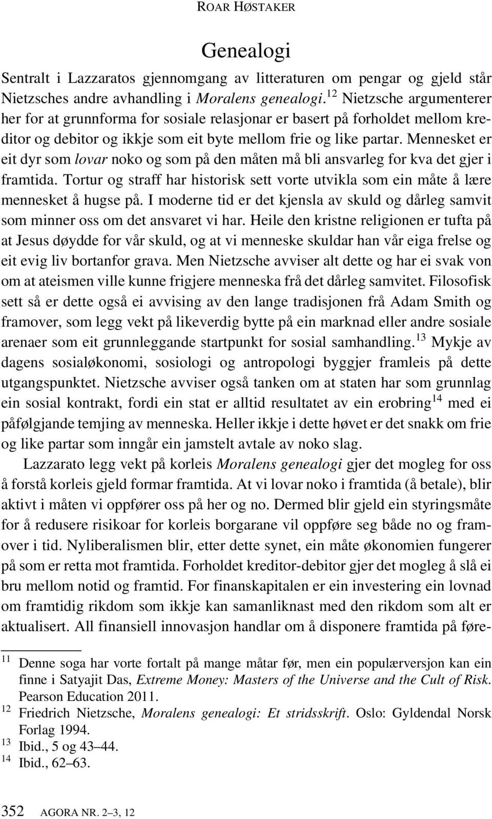 Mennesket er eit dyr som lovar noko og som på den måten må bli ansvarleg for kva det gjer i framtida. Tortur og straff har historisk sett vorte utvikla som ein måte å lære mennesket å hugse på.