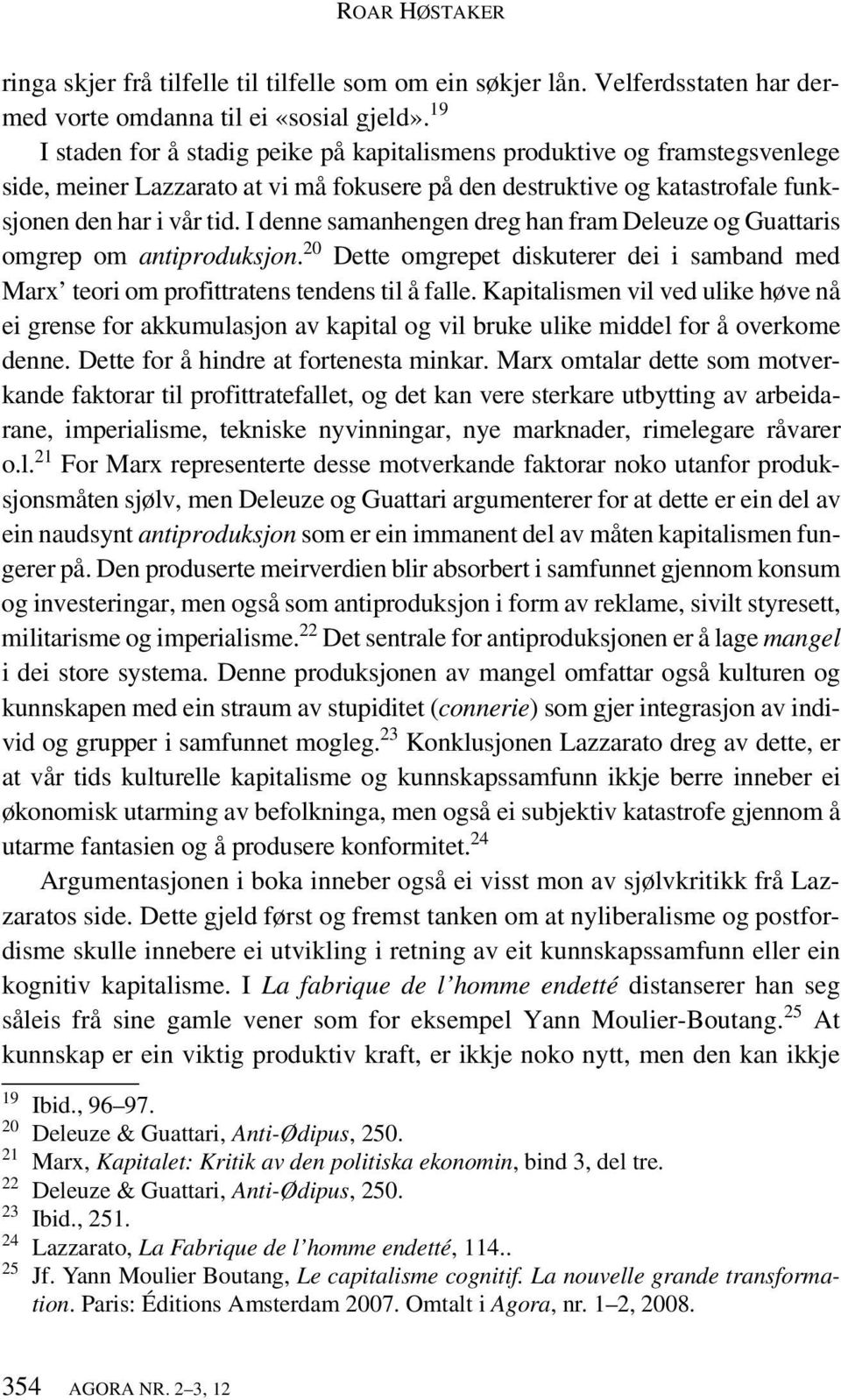 I denne samanhengen dreg han fram Deleuze og Guattaris omgrep om antiproduksjon. 20 Dette omgrepet diskuterer dei i samband med Marx teori om profittratens tendens til å falle.