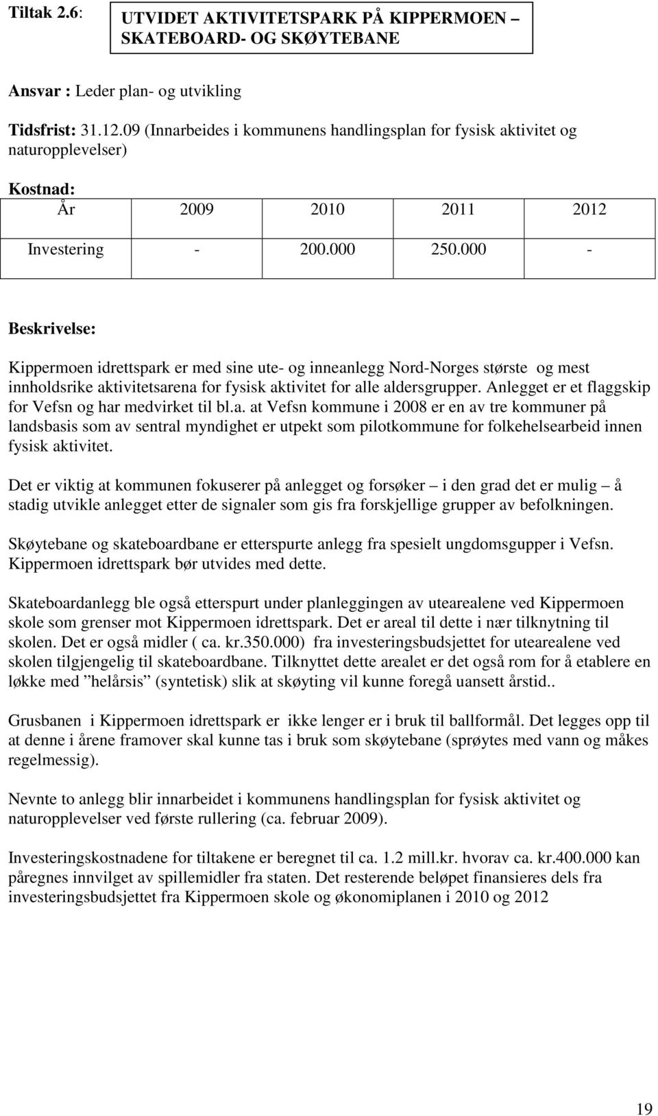 000 - Beskrivelse: Kippermoen idrettspark er med sine ute- og inneanlegg Nord-Norges største og mest innholdsrike aktivitetsarena for fysisk aktivitet for alle aldersgrupper.