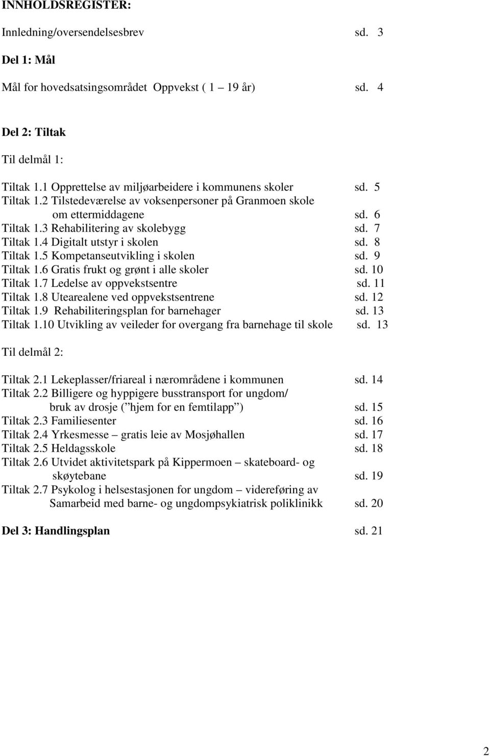 4 Digitalt utstyr i skolen sd. 8 Tiltak 1.5 Kompetanseutvikling i skolen sd. 9 Tiltak 1.6 Gratis frukt og grønt i alle skoler sd. 10 Tiltak 1.7 Ledelse av oppvekstsentre sd. 11 Tiltak 1.